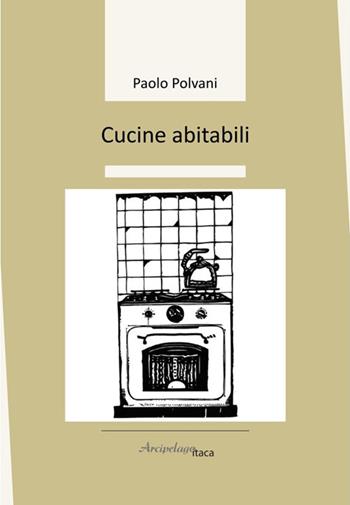 Cucine abitabili - Paolo Polvani - Libro Arcipelago Itaca 2026, Sorgiva | Libraccio.it