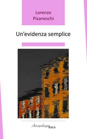 Un'evidenza semplice - Lorenzo Pisaneschi - Libro Arcipelago Itaca 2026, Premio Arcipelago Itaca | Libraccio.it