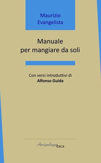 Manuale per mangiare da soli - Maurizio Evangelista - Libro Arcipelago Itaca 2026, Mari interni | Libraccio.it
