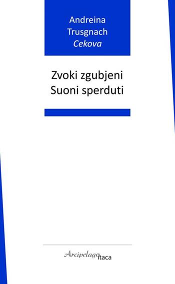 Zvoki zgubjeni-Suoni sperduti. Ediz. bilingue - Andreina Trusgnach Cekova - Libro Arcipelago Itaca 2026, Premio Arcipelago Itaca | Libraccio.it