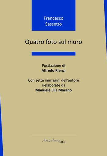Quatro foto sul muro. Ediz. illustrata - Francesco Sassetto - Libro Arcipelago Itaca 2026, Altrimari | Libraccio.it