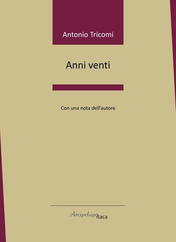 Anni venti - Antonio Tricomi - Libro Arcipelago Itaca 2026 | Libraccio.it