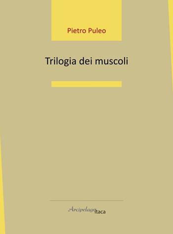 Trilogia dei muscoli - Pietro Puleo - Libro Arcipelago Itaca 2026, Estuari. Giovane e nuova poesia italiana | Libraccio.it