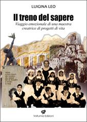 Il treno del sapere. Viaggio emozionale di una maestra creatrice di progetti di vita. Nuova ediz.