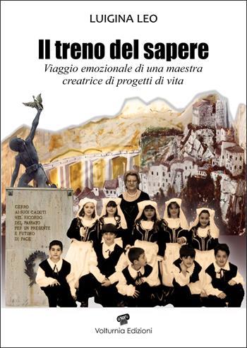 Il treno del sapere. Viaggio emozionale di una maestra creatrice di progetti di vita. Nuova ediz. - Luigina Leo - Libro Volturnia Edizioni 2024 | Libraccio.it