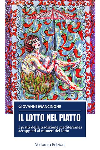 Il lotto nel piatto. I piatti della tradizione mediterranea accoppiati ai numeri del lotto - Giovanni Mancinone - Libro Volturnia Edizioni 2025 | Libraccio.it