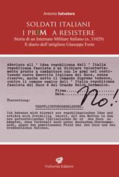Soldati italiani. I primi a resistere. Storia di un Internato Militare Italiano (n. 31029). Il diario dell'artigliere Giuseppe Forte