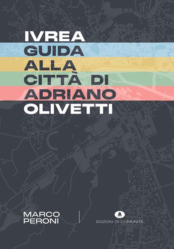 Ivrea. Guida alla città di Adriano Olivetti - Marco Peroni - Libro Edizioni di Comunità 2024 | Libraccio.it