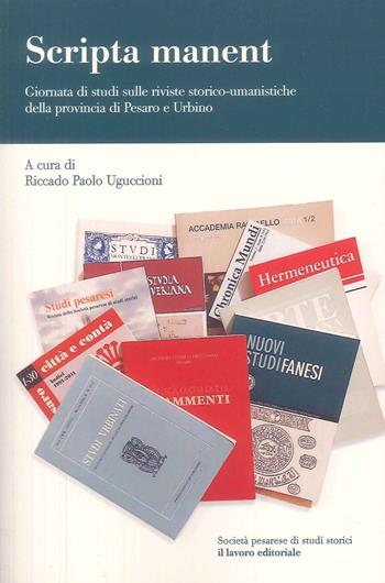 Scripta manent. Giornata di studi sulle riviste storico-umanistiche della provincia di Pesaro e Urbino  - Libro Il Lavoro Editoriale 2024 | Libraccio.it