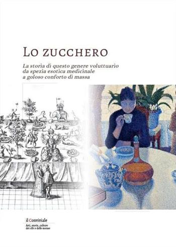 Lo zucchero. La storia di questo genere voluttuario da spezia esotica medicinale a goloso conforto di massa  - Libro Il Lavoro Editoriale 2024, Il Conviviale | Libraccio.it