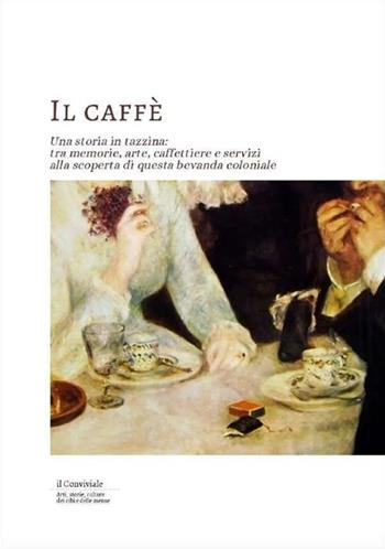 Il caffe. Una storia in tazzina: tra memorie, arte, caffettiere e servizi alla scoperta di questa bevanda coloniale  - Libro Il Lavoro Editoriale 2025, Il Conviviale | Libraccio.it