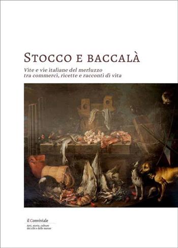 Stocco e baccalà. Vite e vie italiane del merluzzo, tra commerci, ricette e racconti di vita  - Libro Il Lavoro Editoriale 2025, Il Conviviale | Libraccio.it