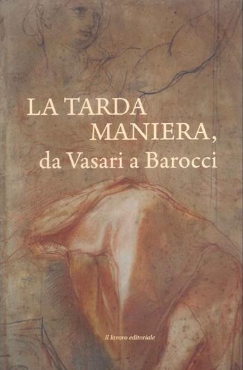 La tarda Maniera. Da Vasari a Barocci  - Libro Il Lavoro Editoriale 2025 | Libraccio.it