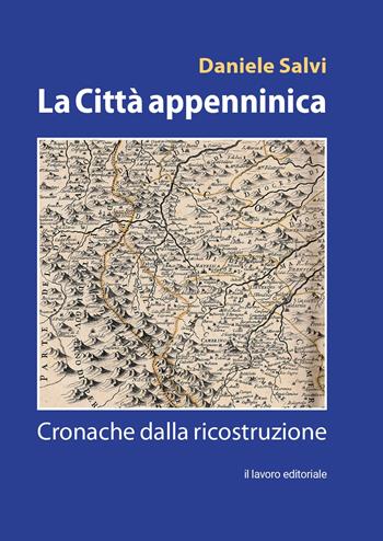 La città appenninica. Cronache dalla ricostruzione - Daniele Salvi - Libro Il Lavoro Editoriale 2025 | Libraccio.it