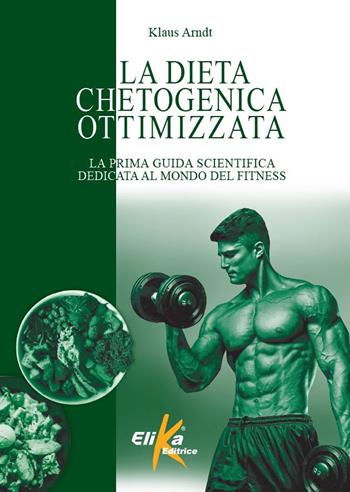 La dieta chetogenica ottimizzata. La prima guida scientifica dedicata al mondo del fitness - Klaus Arndt - Libro Elika 2025, I grandi manuali dello sport | Libraccio.it