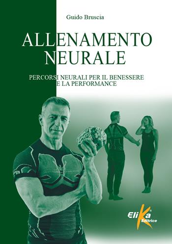 Allenamento neurale. Percorsi neurali per il benessere e la performance - Guido Bruscia - Libro Elika 2024, I grandi manuali dello sport | Libraccio.it