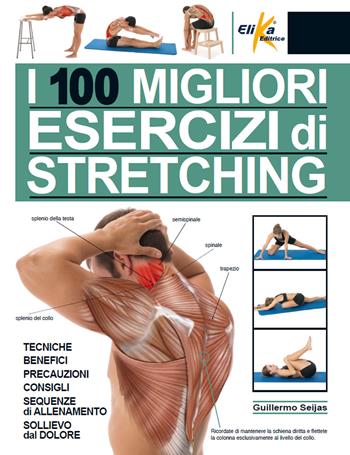 I 100 migliori esercizi di stretching. Tecniche, benefici, precauzioni, consigli, sequenze di allenamento, sollievo dal dolore. Ediz. illustrata - Guillermo Seijas - Libro Elika 2025, Anatomia | Libraccio.it
