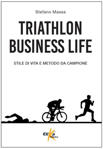 Triathlon business life. Stile di vita e metodo da campione - Stefano Massa - Libro Elika 2025, Manuali pratici sportivi | Libraccio.it