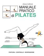 Manuale pratico di pilates. Postura, controllo, respirazione