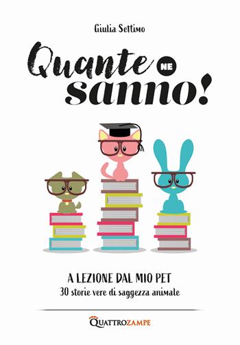 Quante ne sanno! A lezione dal mio pet. 30 storie di saggezza animale - Giulia Settimo - Libro Quattrozampe 2024 | Libraccio.it