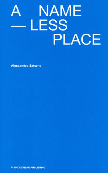 A Nameless Place. Ediz. italiana e inglese - Alessandro Saturno - Libro Viaindustriae 2024 | Libraccio.it