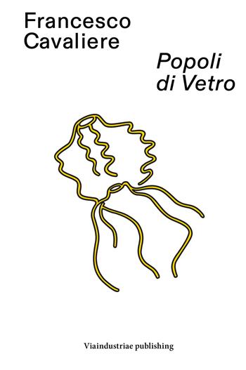 Popoli di vetro - Francesco Cavaliere - Libro Viaindustriae 2024 | Libraccio.it