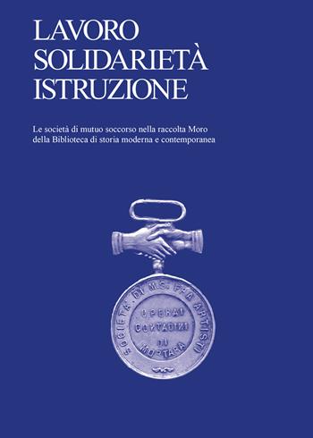 Lavoro, solidarietà, istruzione. Le società di mutuo soccorso nella raccolta Moro della Biblioteca di storia moderna e contemporanea  - Libro Viaindustriae 2025 | Libraccio.it