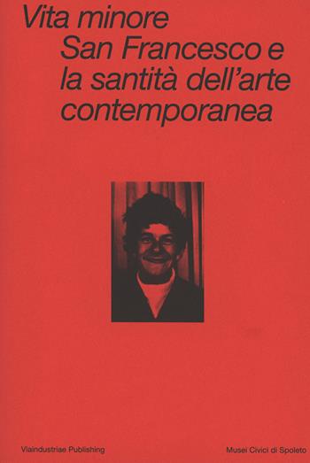 Vita minore. San Francesco e la santità dell'arte contemporanea. Ediz. italiana e inglese  - Libro Viaindustriae 2026 | Libraccio.it