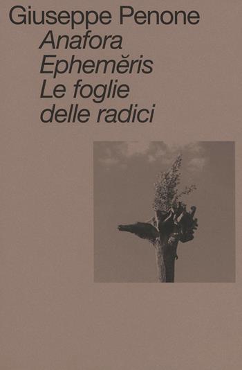 Anafora. Ephemeris. Le foglie delle radici. Ediz. italiana e inglese - Giuseppe Penone - Libro Viaindustriae 2026 | Libraccio.it