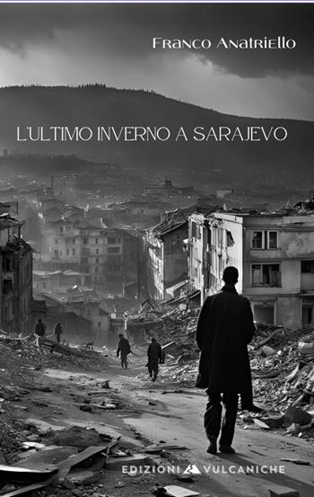 L'ultimo inverno a Sarajevo - Franco Anatriello - Libro Edizioni Vulcaniche 2024, Narrativa vulcanica | Libraccio.it
