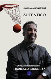 Autentico. La straordinaria storia di Francisco Bandeira. Ediz. illustrata