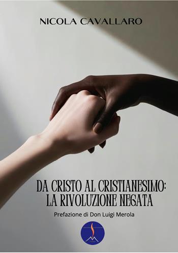 Da Cristo al cristianesimo: la rivoluzione negata - Nicola Cavallaro - Libro Edizioni Vulcaniche 2025, Religioni | Libraccio.it