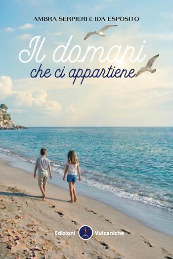 Il domani che ci appartiene - Ambra Serpieri, Ida Esposito - Libro Edizioni Vulcaniche 2026, Romanzi vulcanici | Libraccio.it