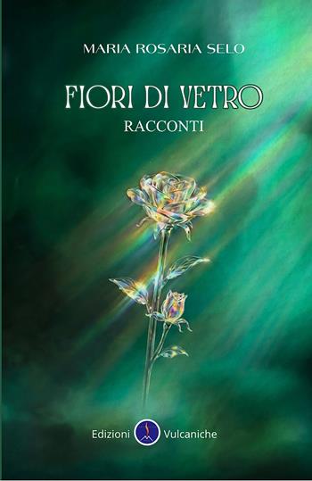 Fiori di vetro - Maria Rosaria Selo - Libro Edizioni Vulcaniche 2026, Racconti vulcanici | Libraccio.it