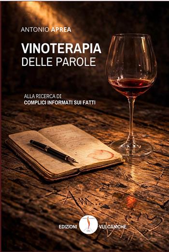 Vinoterapia delle parole. Alla ricerca di complici informati sui fatti - Antonio Aprea - Libro Edizioni Vulcaniche 2026, Narratori Vulcanici | Libraccio.it