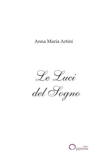 Le luci del sogno. Poesie - Anna M. Artini - Libro Opposto Edizioni 2024 | Libraccio.it