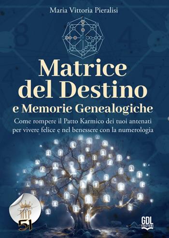 Matrice del destino e memorie genealogiche. Come rompere il patto karmico dei tuoi antenati per vivere felice e nel benessere con la numerologia - Maria Vittoria Pieralisi - Libro GDL 2024 | Libraccio.it