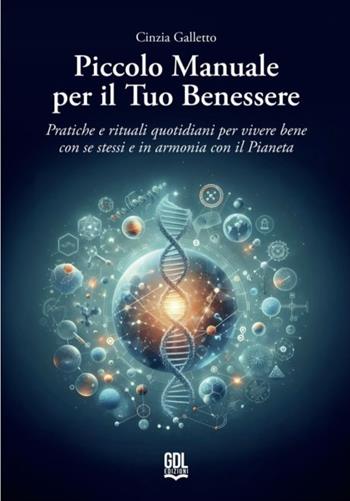 Piccolo manuale per il tuo benessere. Pratiche e rituali quotidiani per vivere bene con se stessi e in armonia con il pianeta - Cinzia Galletto - Libro GDL 2025 | Libraccio.it