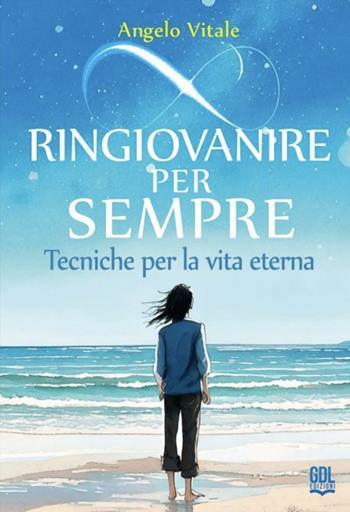 Ringiovanire per sempre. Tecniche per la vita eterna - Angelo Vitale - Libro GDL 2025 | Libraccio.it