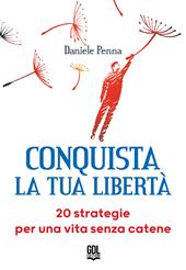 Conquista la tua libertà. 20 strategie per una vita senza catene