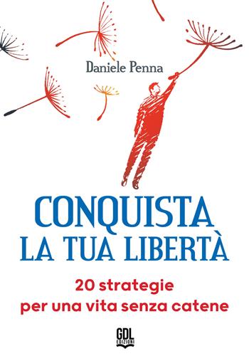 Conquista la tua libertà. 20 strategie per una vita senza catene - Daniele Penna - Libro GDL 2025 | Libraccio.it