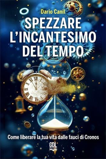 Spezzare l'incantesimo del tempo. Come liberare la tua vita dalle fauci di Cronos - Dario Canil - Libro GDL 2025 | Libraccio.it