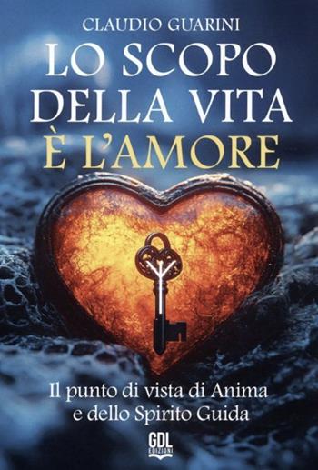 Lo scopo della vita è l'amore. Il punto di vista di anima e dello spirito guida - Claudio Guarini - Libro GDL 2025, Percorsi di consapevolezza | Libraccio.it
