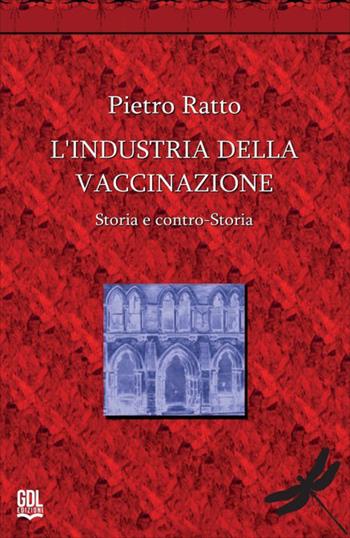 L'industria della vaccinazione. Storia e contro-storia - Pietro Ratto - Libro GDL 2026 | Libraccio.it