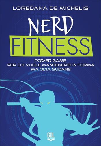 Nerd fitness. Power game per chi vuole mantenersi in forma ma odia sudare - Loredana De Michelis - Libro GDL 2026 | Libraccio.it