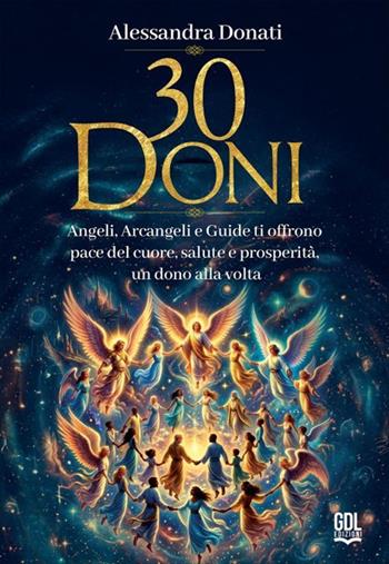 30 doni. Angeli, arcangeli e guide ti offrono pace del cuore, salute e prosperità, un dono alla volta - Alessandra Donati - Libro GDL 2026 | Libraccio.it