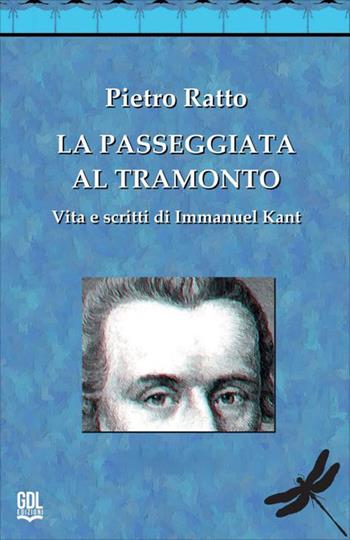 La passeggiata al tramonto. Vita e scritti di Immanuel Kant - Pietro Ratto - Libro GDL 2026 | Libraccio.it
