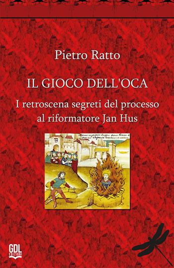 Il gioco dell'oca. I retroscena segreti del processo al riformatore Jan Hus. Nuova ediz. - Pietro Ratto - Libro GDL 2026 | Libraccio.it