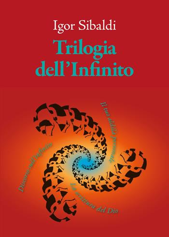 Trilogia dell'Infinito. Il tuo aldilà personale-Discorso sull’infinito-La scrittura del Dio - Igor Sibaldi - Libro Spazio Interiore 2024, Fuori collana | Libraccio.it