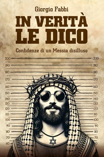 In verità le dico. Confidenze di un Messia disilluso - Giorgio Fabbi - Libro Spazio Interiore 2025 | Libraccio.it
